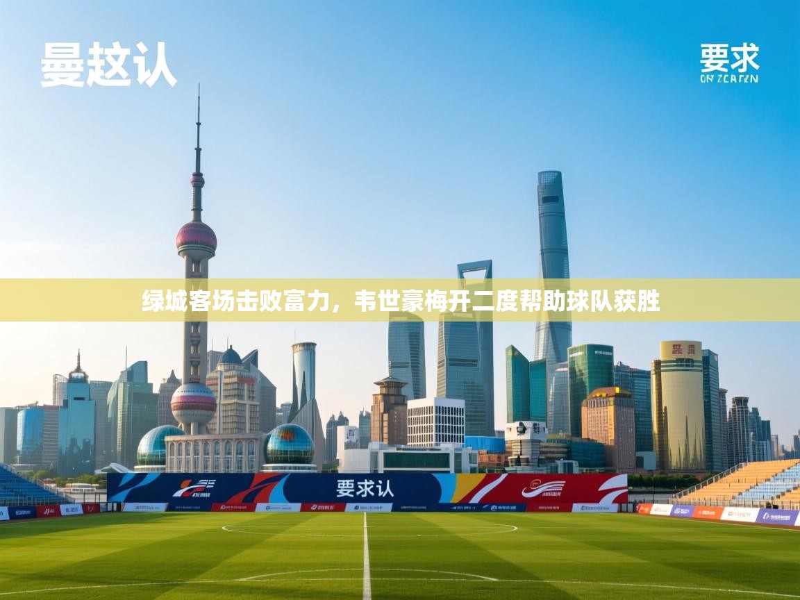 绿城客场击败富力,韦世豪梅开二度帮助球队获胜 第1张