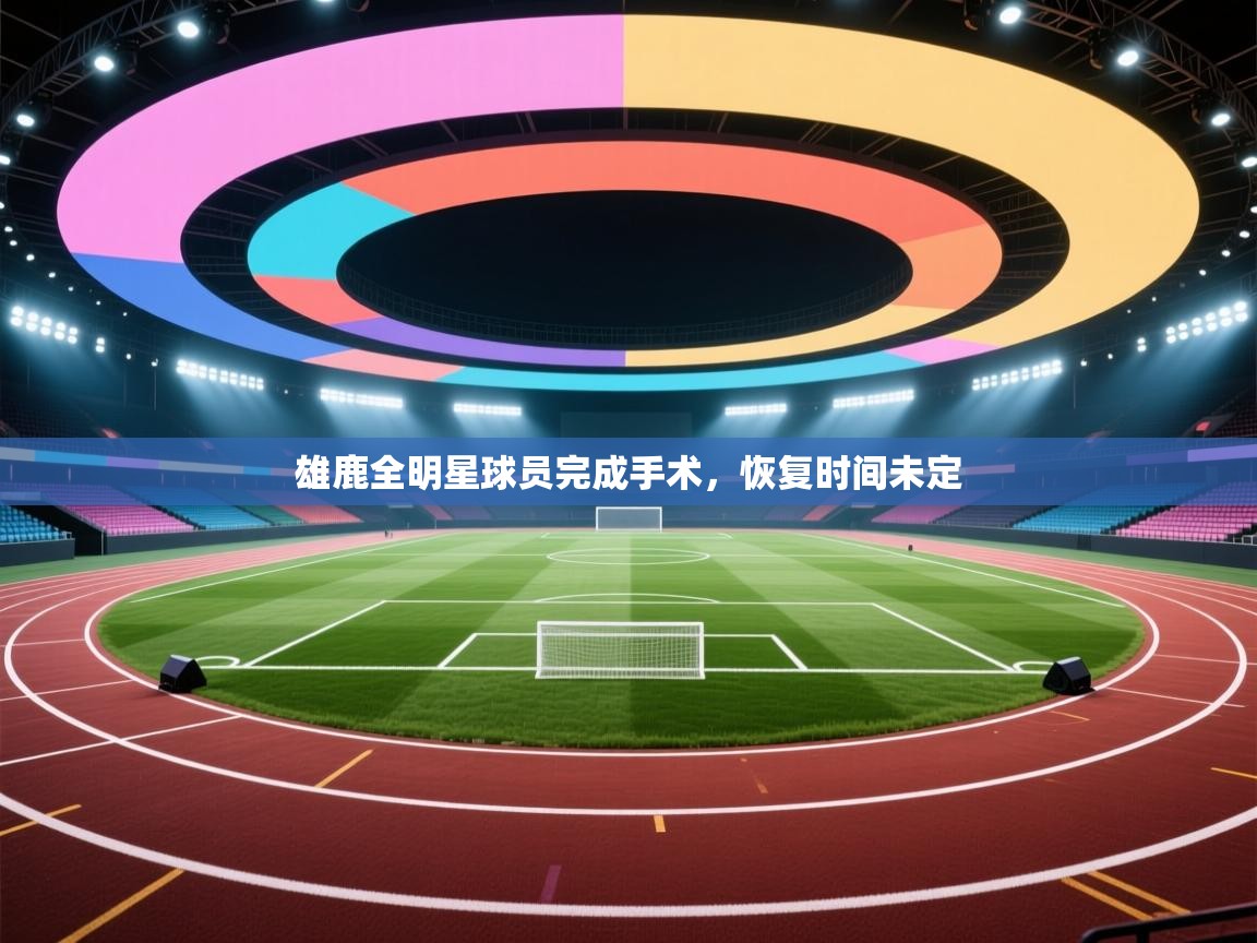 雄鹿全明星球员完成手术，恢复时间未定