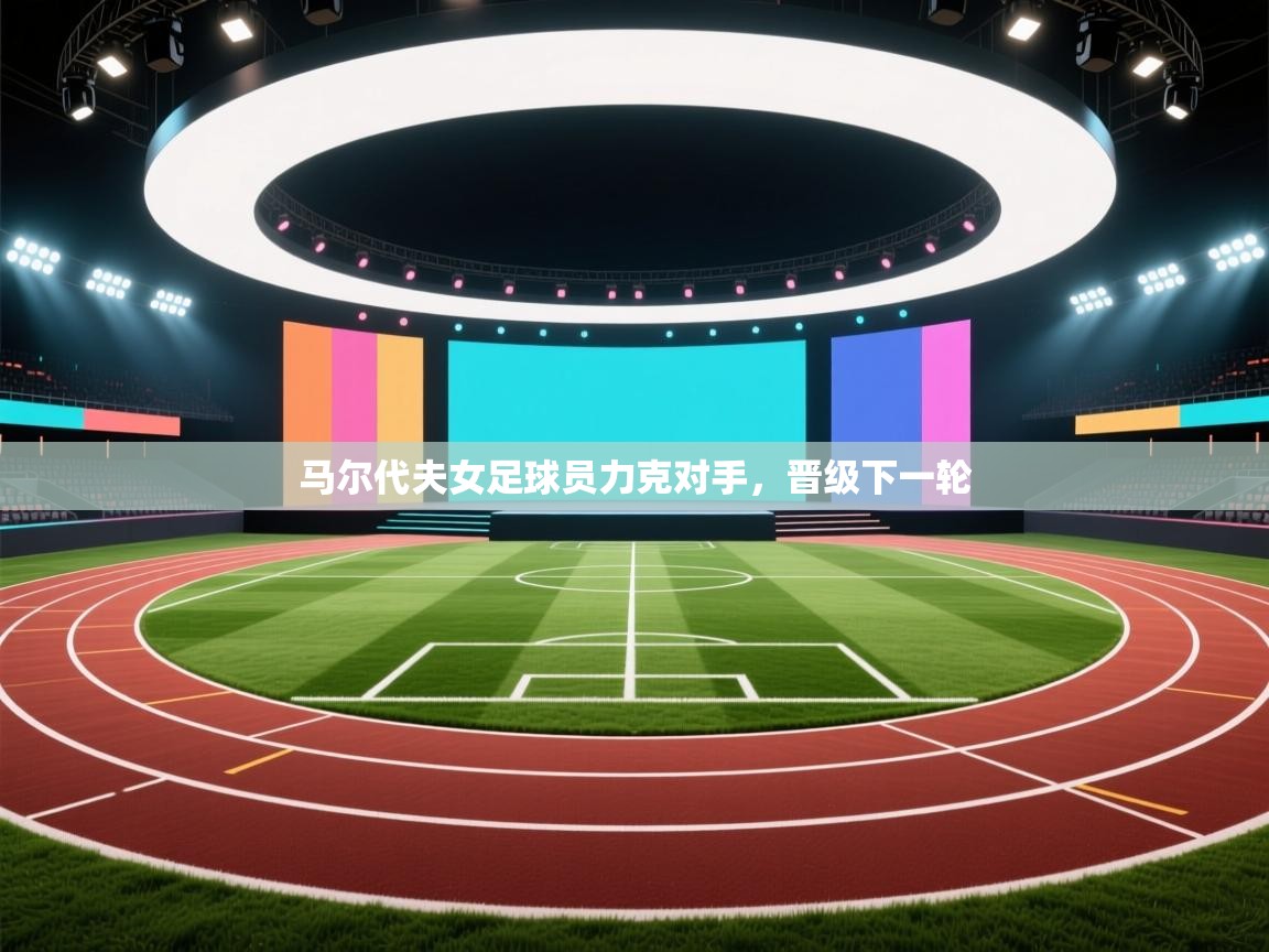 马尔代夫女足球员力克对手，晋级下一轮