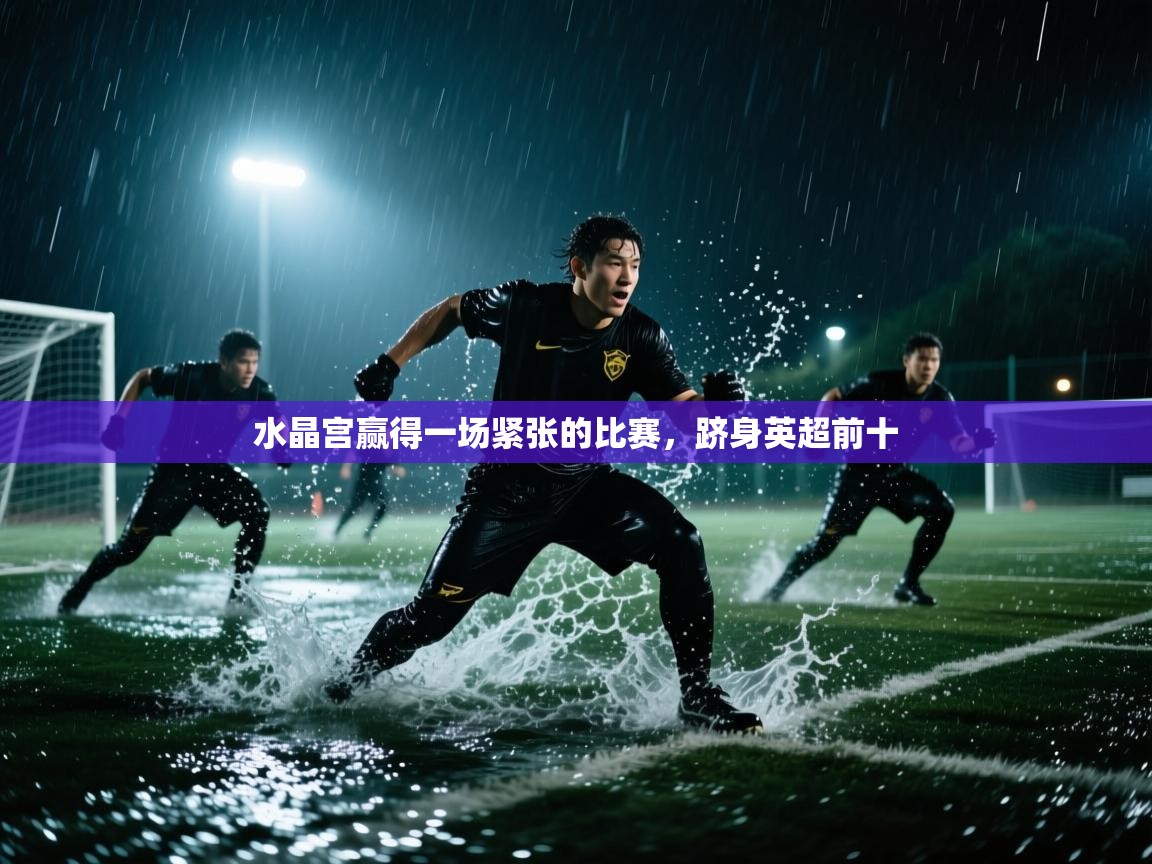 水晶宫赢得一场紧张的比赛,跻身英超前十