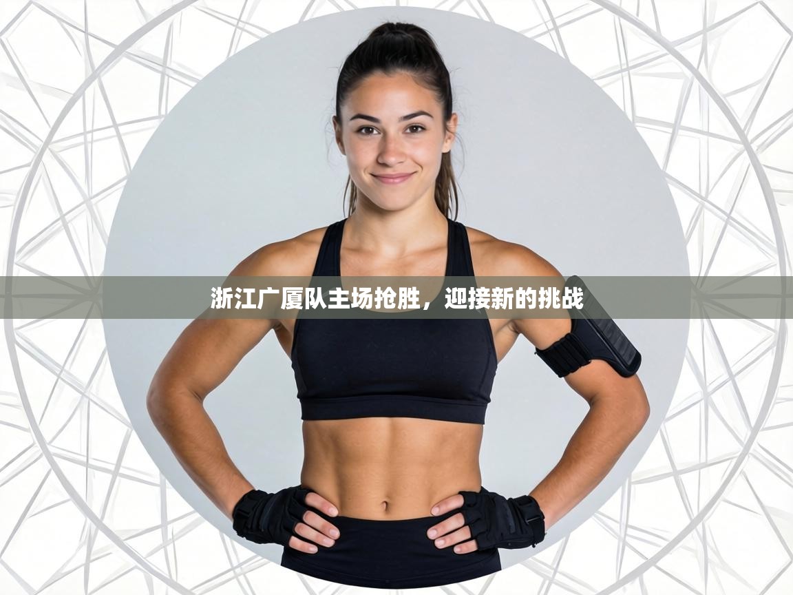 浙江广厦队主场抢胜,迎接新的挑战 第1张