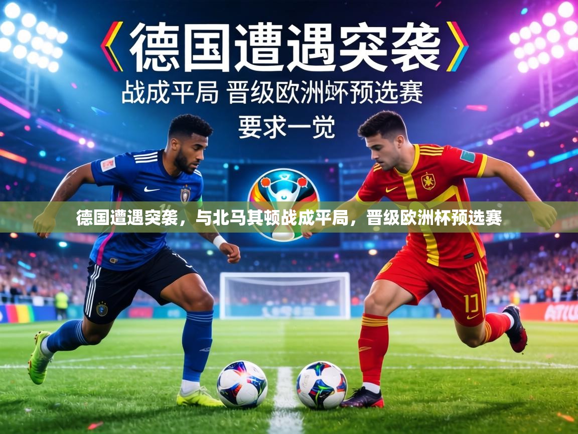 德国遭遇突袭,与北马其顿战成平局,晋级欧洲杯预选赛 第2张